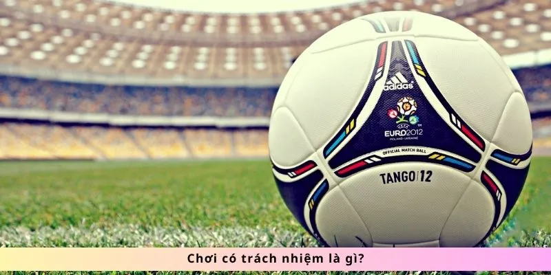 Chơi Có Trách Nhiệm SOCOLIVE: Cân Bằng Giải Trí Và An Toàn 2 Chơi có trách nhiệm là gì?