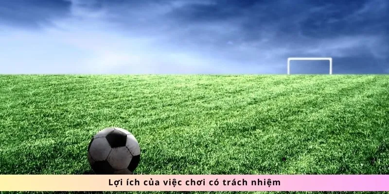 Chơi Có Trách Nhiệm SOCOLIVE: Cân Bằng Giải Trí Và An Toàn 3 Lợi ích việc chơi có trách nhiệm