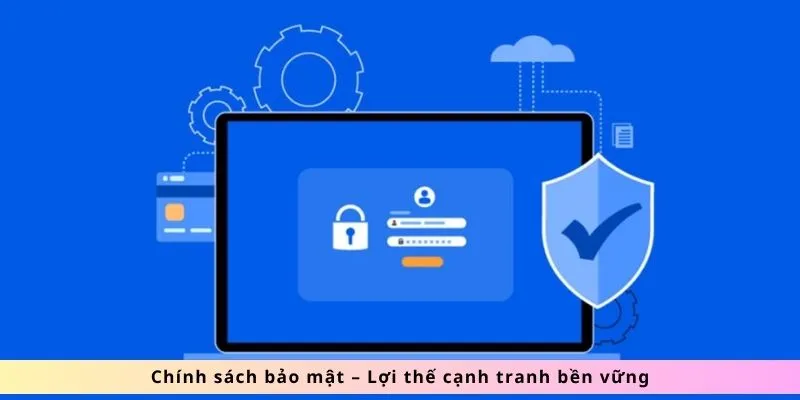 Chính Sách Bảo Mật SOCOLIVE: Tường Thành Vô Hình Bảo Vệ 2 Lợi thế cạnh tranh bền vững
