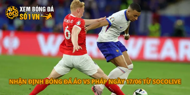 Nhận Định Bóng Đá Áo Vs Pháp Ngày 17/06 1 Nhận định bóng đá Áo vs Pháp ngày 17/06