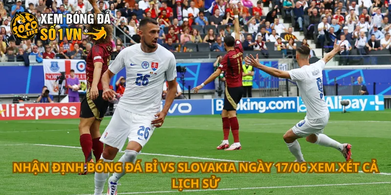 Nhận Định Bóng Đá Bỉ Vs Slovakia Ngày 17/06 3 Nhận định bóng đá Bỉ vs Slovakia ngày 17/06 xem xét cả lịch sử