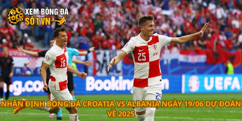 Nhận Định Bóng Đá Croatia Vs Albania Ngày 19/06 4 Nhận định bóng đá Croatia vs Albania ngày 19/06 dự đoán về 2025