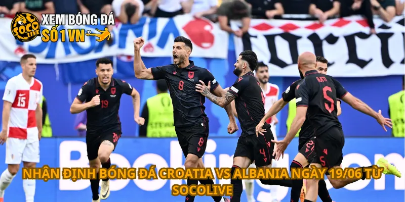 Nhận Định Bóng Đá Croatia Vs Albania Ngày 19/06 1 Nhận định bóng đá Croatia vs Albania ngày 19/06