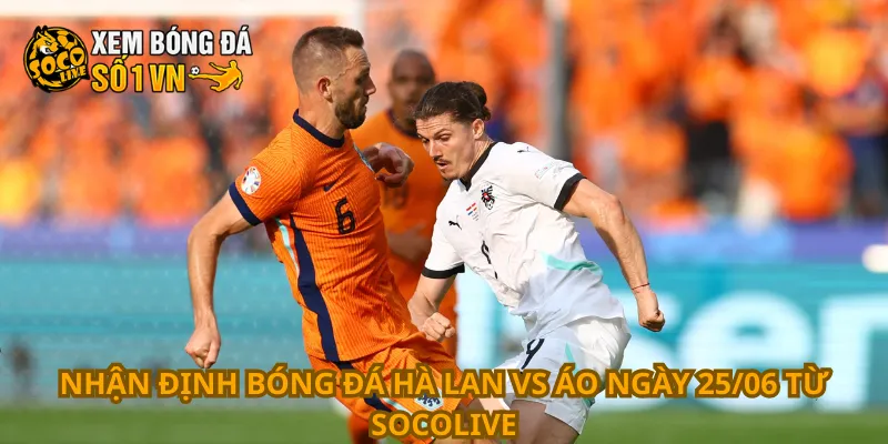Nhận Định Bóng Đá Hà Lan Vs Áo Ngày 25/06 1 Nhận định bóng đá Hà Lan vs Áo ngày 25/06