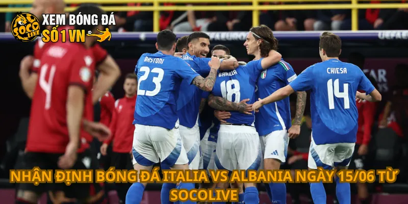 Nhận Định Bóng Đá Italia Vs Albania Ngày 15/06 1 Nhận định bóng đá Italia vs Albania ngày 15/06