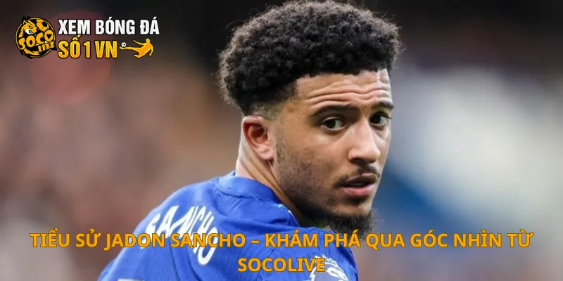 Tiểu Sử Jadon Sancho 1 Tiểu sử Jadon Sancho