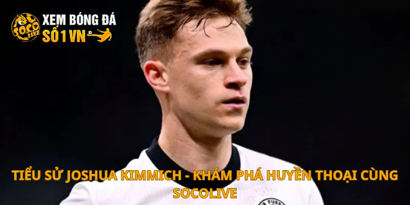 Tiểu sử Joshua Kimmich